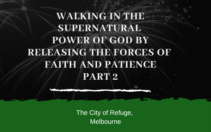 Walking in the Supernatural Power of God by Releasing the Forces of Faith and Patience