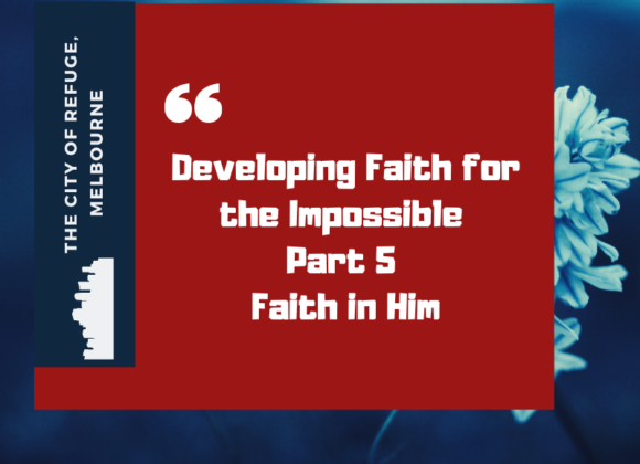 Developing Faith for the Impossible Part 5- Faith in Him Developing Faith for the Impossible Part 5- Faith in Him