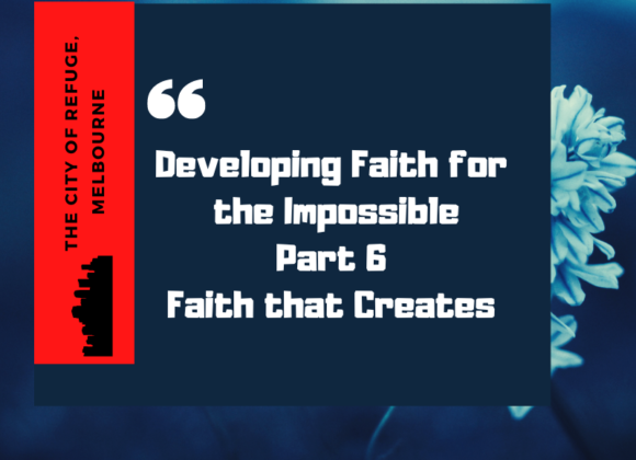 Developing Faith for the Impossible Part 6- Faith that Creates Developing Faith for the Impossible Part 6- Faith that Creates