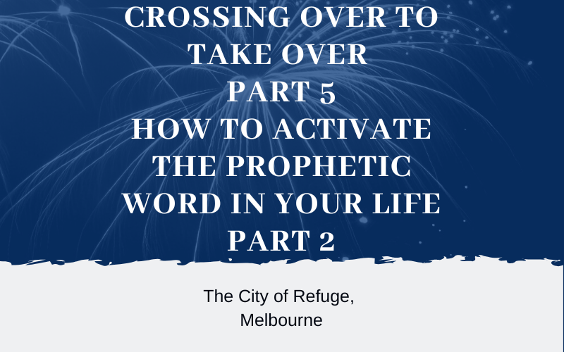 Crossing Over to Take Over Part 5- How to Activate the Prophetic Word in Your Life Part 2