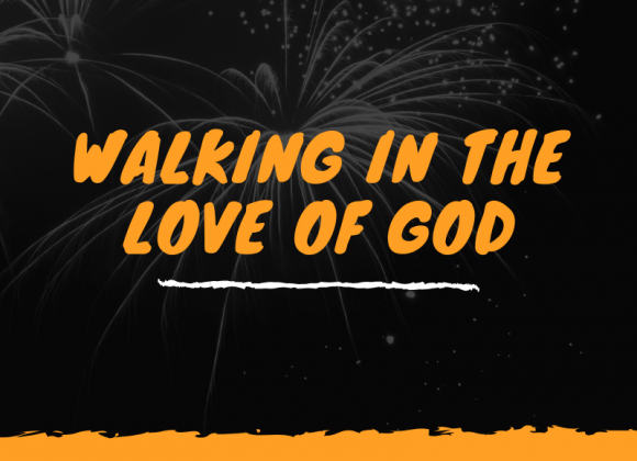 Walking in the Love of God Walking in the Love of God