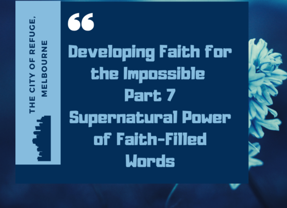 Developing Faith for the Impossible Part 7- Supernatural Power of Faith-Filled Words