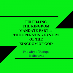 Fulfilling the Kingdom Mandate Part 11- The Operating System in the Kingdom of God